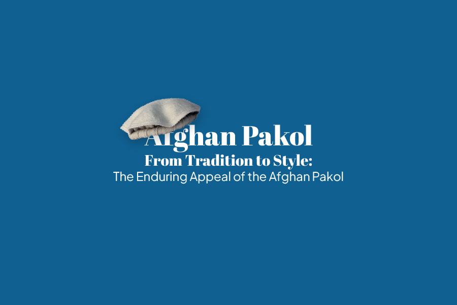 From Tradition to Style: The Enduring Appeal of the Afghan Pakol